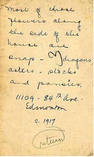 Back
Most of those along the side of the house are snap-dragons, sters - stocks and pansies;
11109 - 84th Ave Edmonton c. 1917
